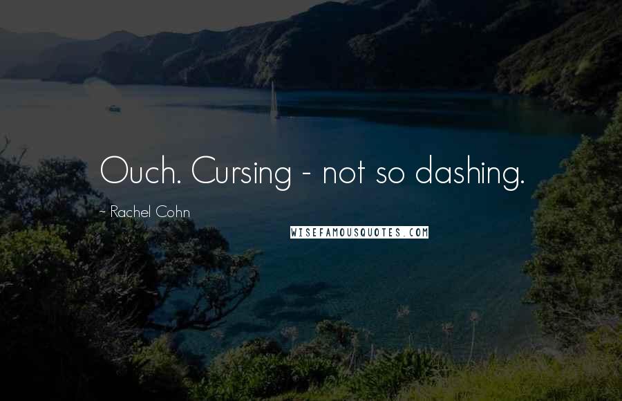 Rachel Cohn Quotes: Ouch. Cursing - not so dashing.