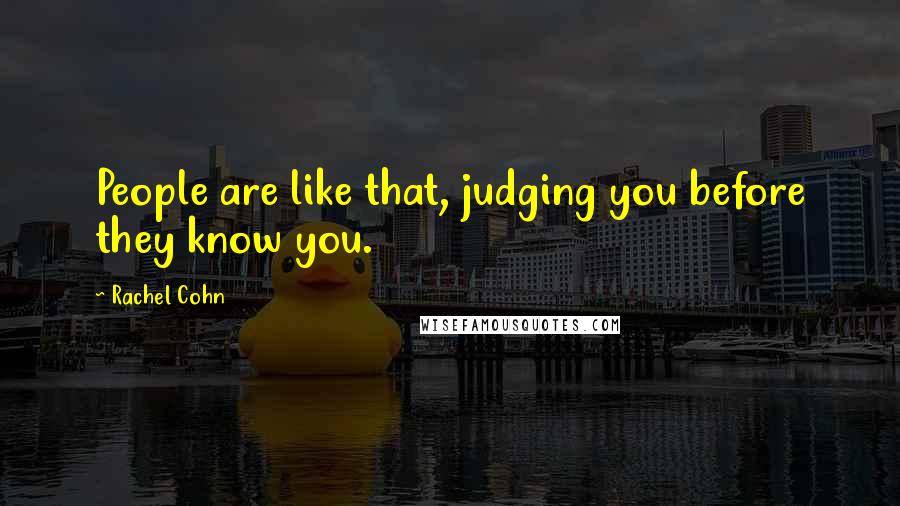 Rachel Cohn Quotes: People are like that, judging you before they know you.