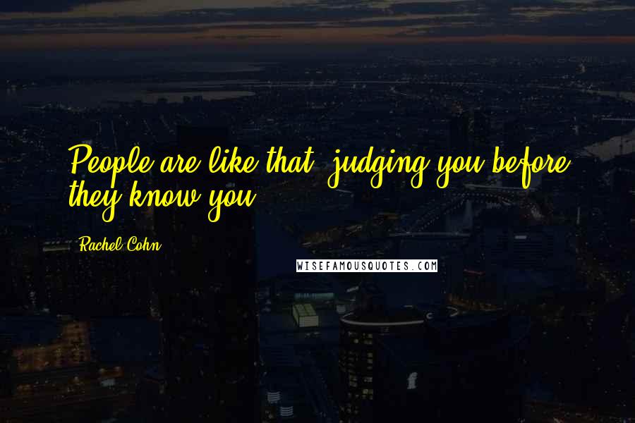 Rachel Cohn Quotes: People are like that, judging you before they know you.