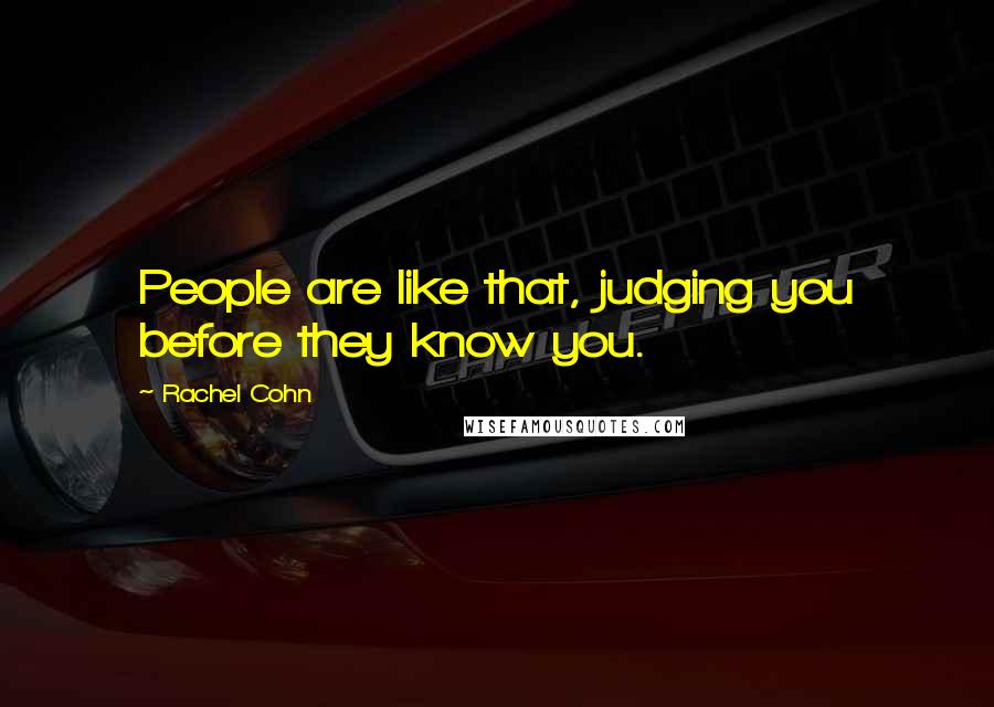 Rachel Cohn Quotes: People are like that, judging you before they know you.