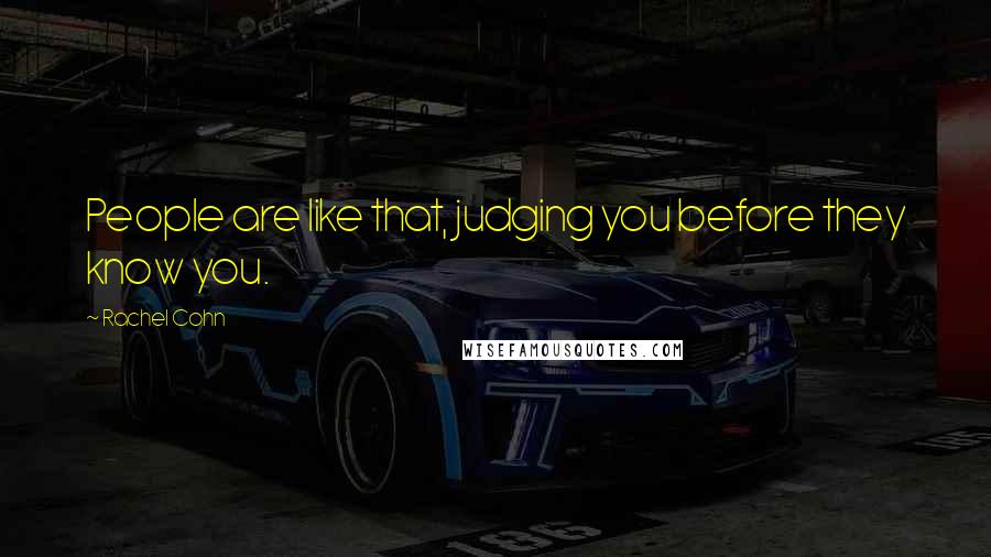 Rachel Cohn Quotes: People are like that, judging you before they know you.