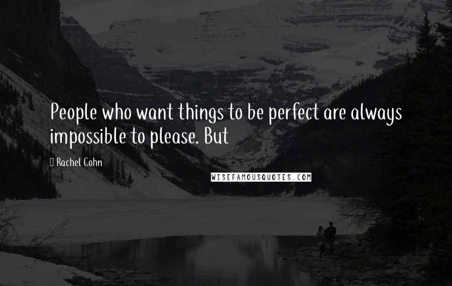 Rachel Cohn Quotes: People who want things to be perfect are always impossible to please. But