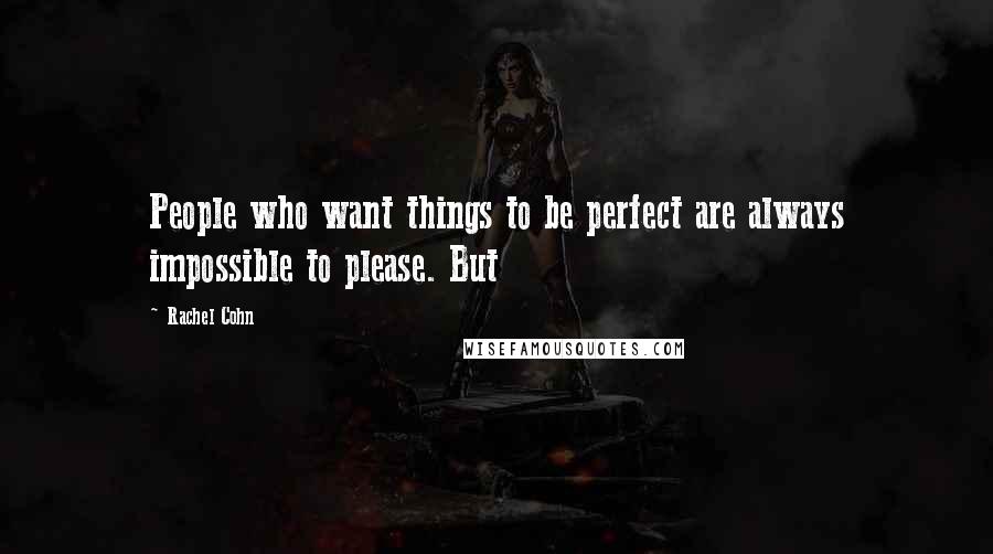 Rachel Cohn Quotes: People who want things to be perfect are always impossible to please. But