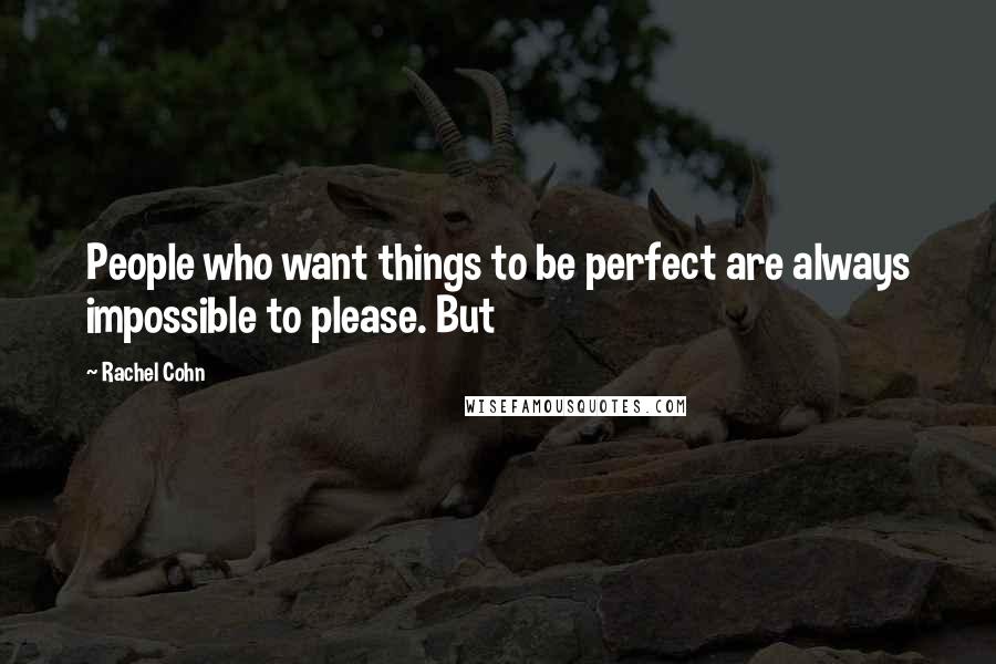 Rachel Cohn Quotes: People who want things to be perfect are always impossible to please. But