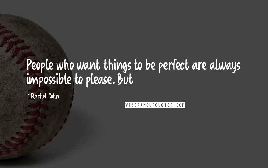Rachel Cohn Quotes: People who want things to be perfect are always impossible to please. But