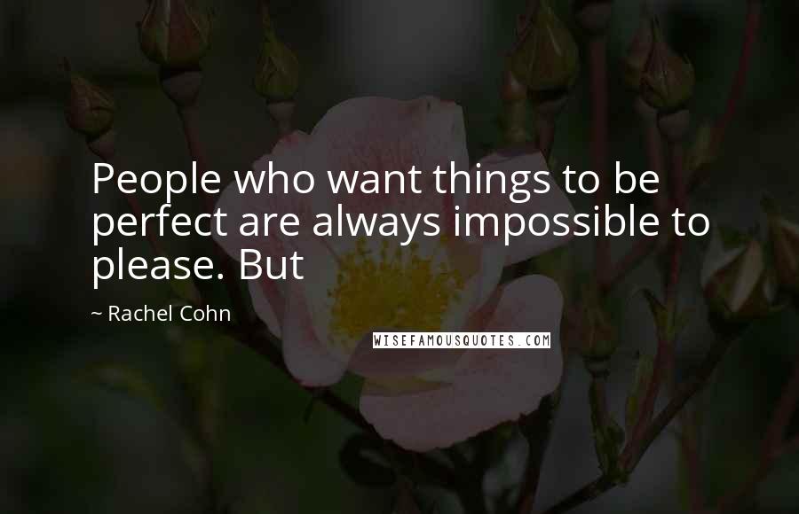 Rachel Cohn Quotes: People who want things to be perfect are always impossible to please. But