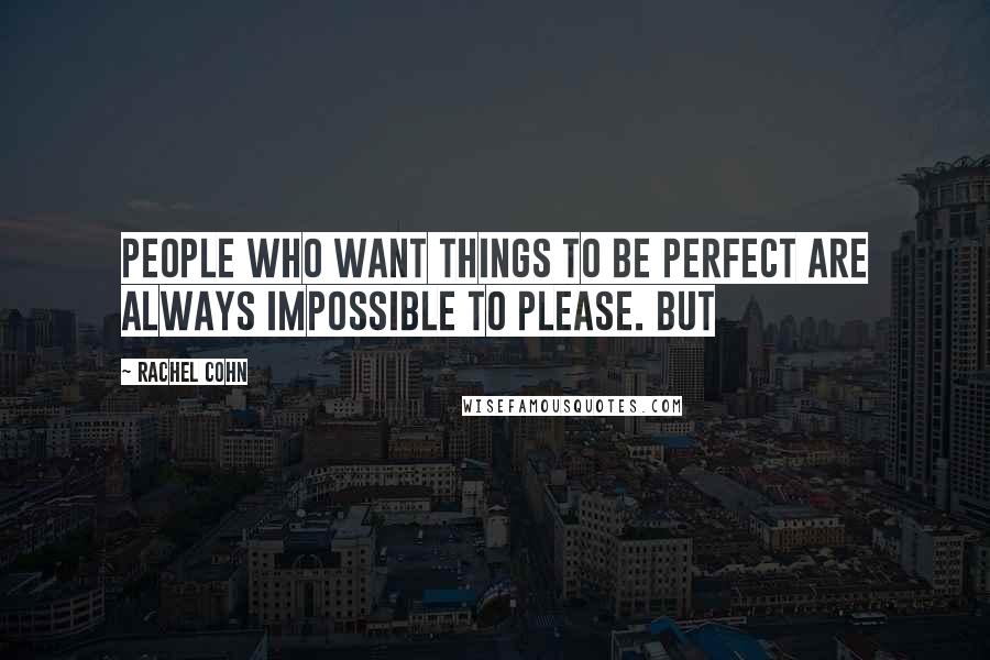 Rachel Cohn Quotes: People who want things to be perfect are always impossible to please. But