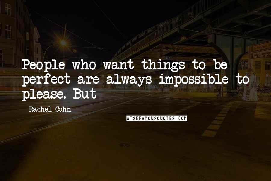 Rachel Cohn Quotes: People who want things to be perfect are always impossible to please. But