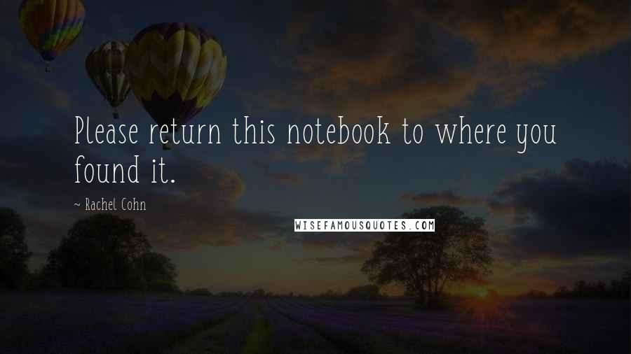 Rachel Cohn Quotes: Please return this notebook to where you found it.