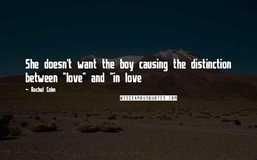 Rachel Cohn Quotes: She doesn't want the boy causing the distinction between "love" and "in love