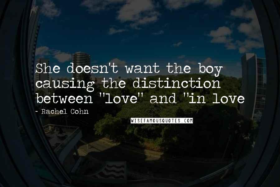 Rachel Cohn Quotes: She doesn't want the boy causing the distinction between "love" and "in love