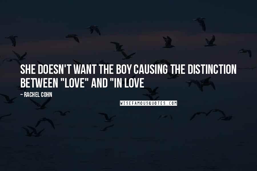 Rachel Cohn Quotes: She doesn't want the boy causing the distinction between "love" and "in love