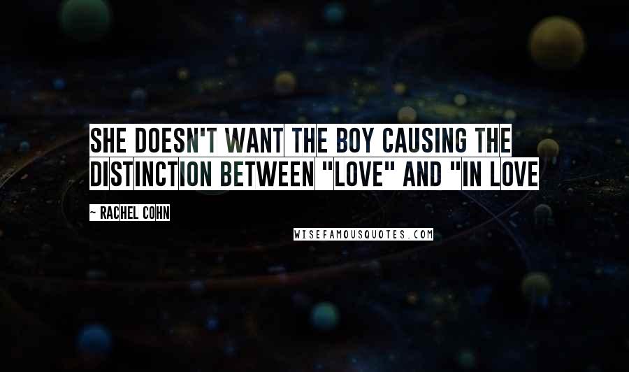 Rachel Cohn Quotes: She doesn't want the boy causing the distinction between "love" and "in love