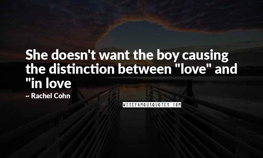 Rachel Cohn Quotes: She doesn't want the boy causing the distinction between "love" and "in love