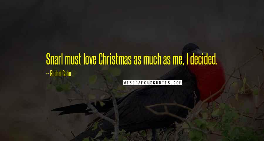 Rachel Cohn Quotes: Snarl must love Christmas as much as me, I decided.