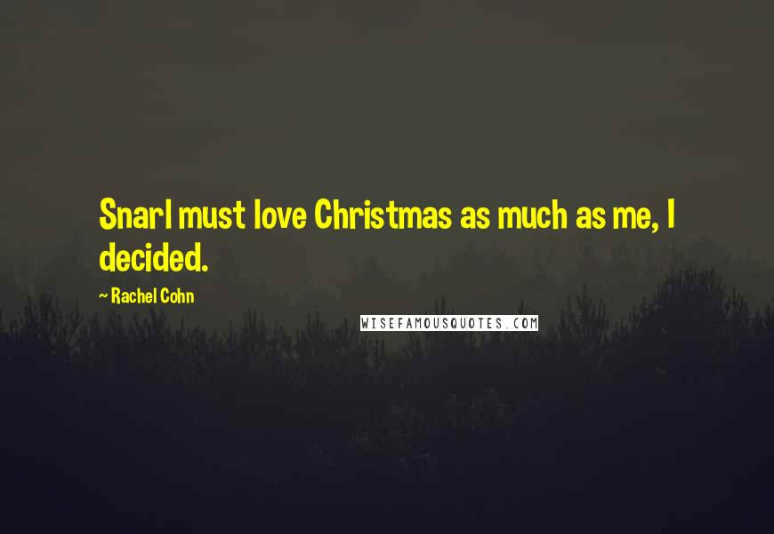 Rachel Cohn Quotes: Snarl must love Christmas as much as me, I decided.