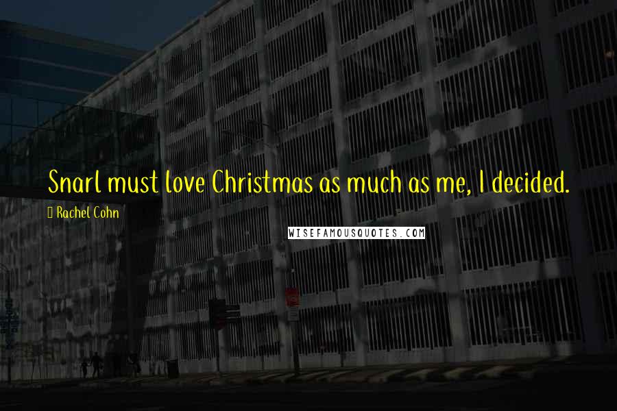 Rachel Cohn Quotes: Snarl must love Christmas as much as me, I decided.