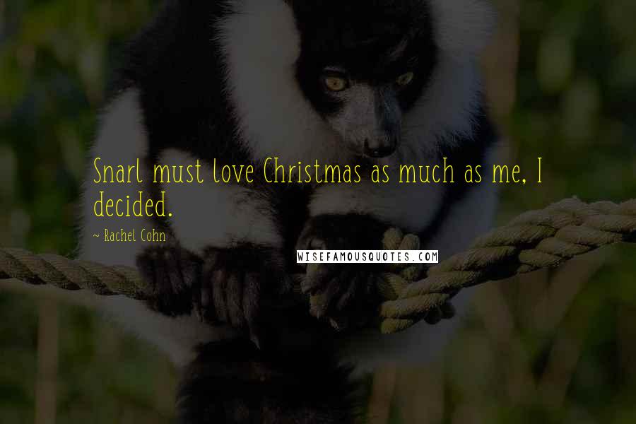 Rachel Cohn Quotes: Snarl must love Christmas as much as me, I decided.