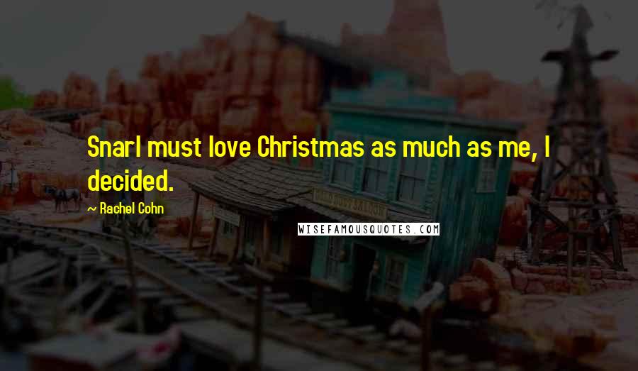 Rachel Cohn Quotes: Snarl must love Christmas as much as me, I decided.