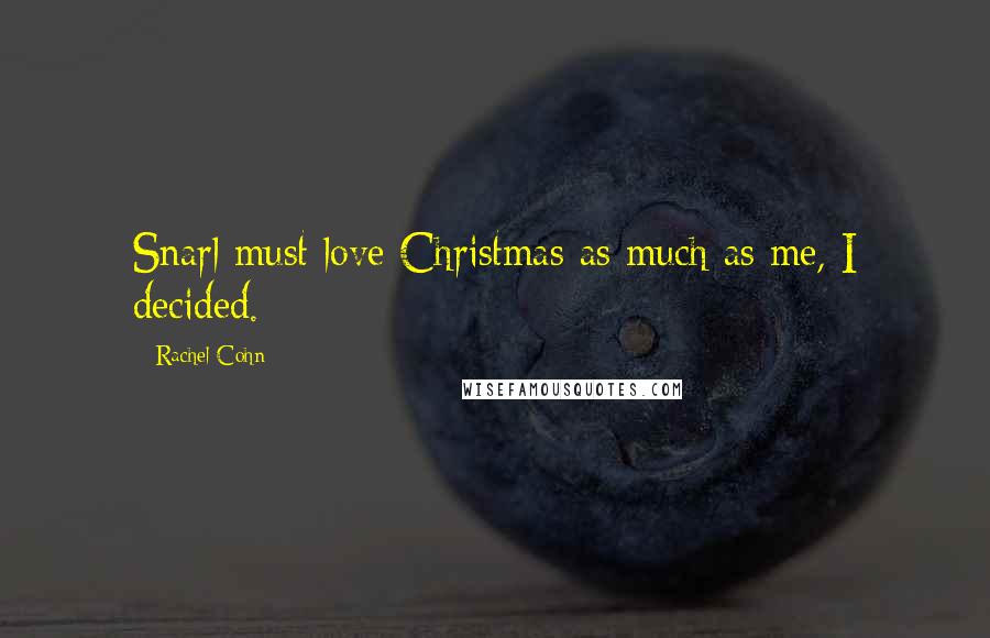 Rachel Cohn Quotes: Snarl must love Christmas as much as me, I decided.