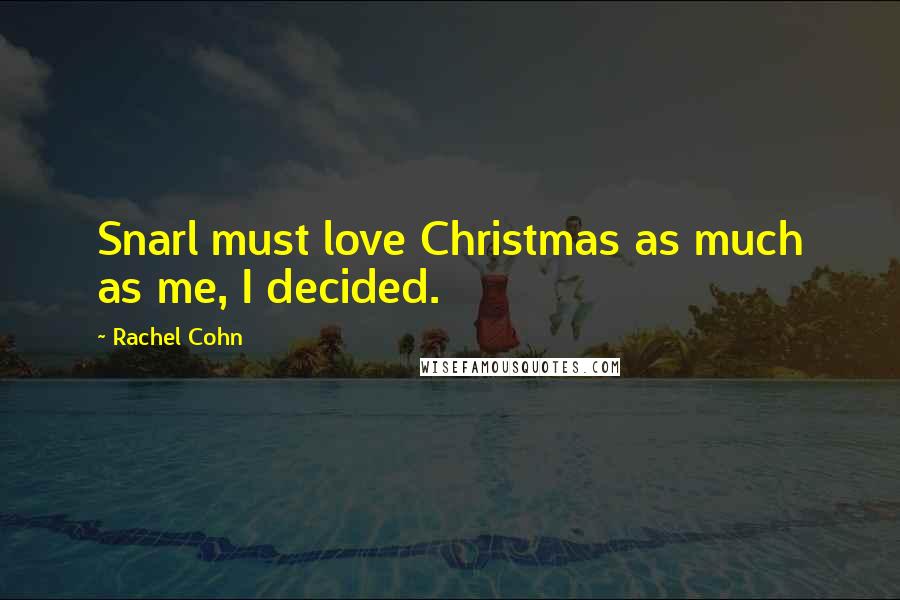 Rachel Cohn Quotes: Snarl must love Christmas as much as me, I decided.