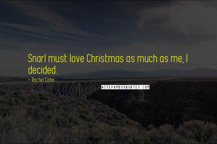 Rachel Cohn Quotes: Snarl must love Christmas as much as me, I decided.