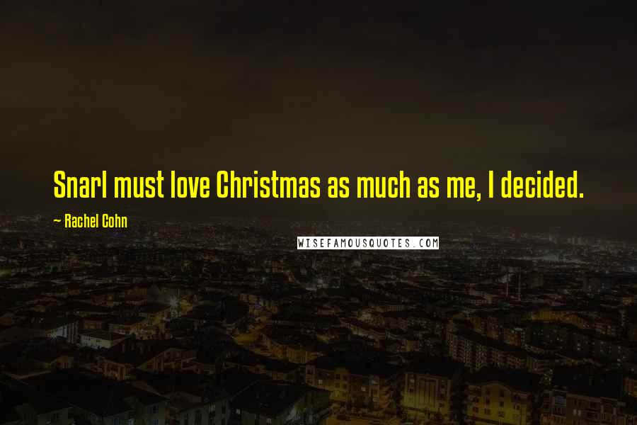 Rachel Cohn Quotes: Snarl must love Christmas as much as me, I decided.