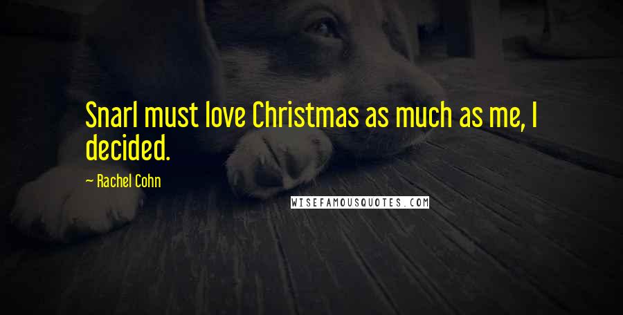 Rachel Cohn Quotes: Snarl must love Christmas as much as me, I decided.