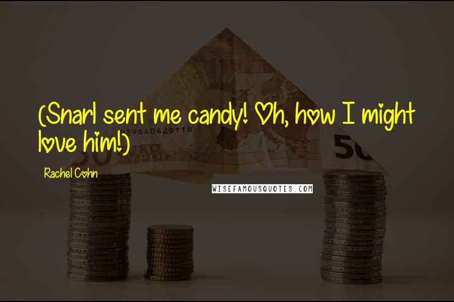 Rachel Cohn Quotes: (Snarl sent me candy! Oh, how I might love him!)