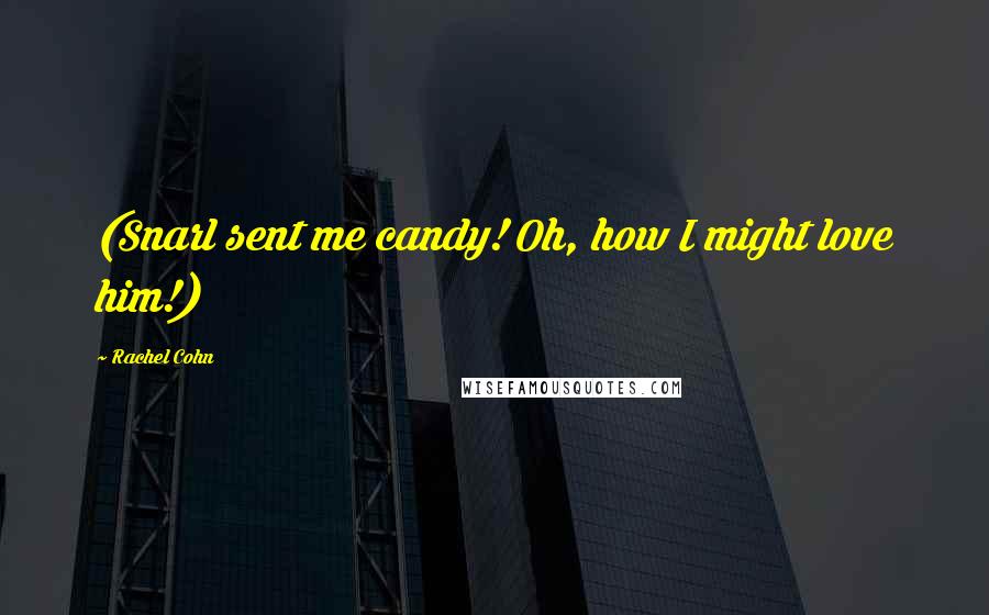 Rachel Cohn Quotes: (Snarl sent me candy! Oh, how I might love him!)