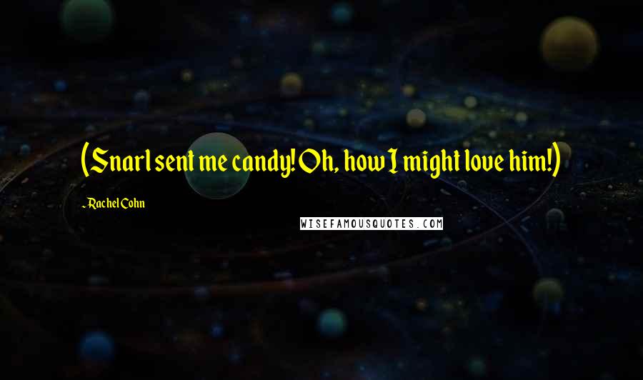 Rachel Cohn Quotes: (Snarl sent me candy! Oh, how I might love him!)