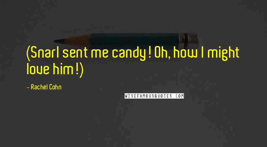 Rachel Cohn Quotes: (Snarl sent me candy! Oh, how I might love him!)