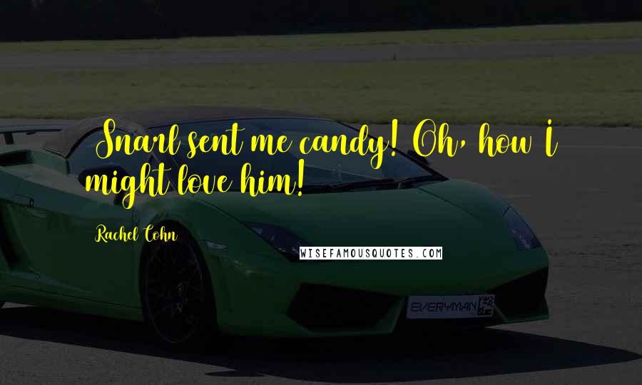 Rachel Cohn Quotes: (Snarl sent me candy! Oh, how I might love him!)