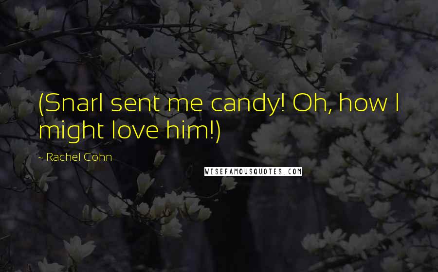 Rachel Cohn Quotes: (Snarl sent me candy! Oh, how I might love him!)