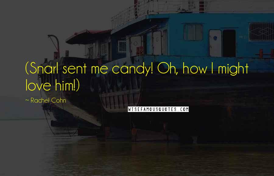 Rachel Cohn Quotes: (Snarl sent me candy! Oh, how I might love him!)