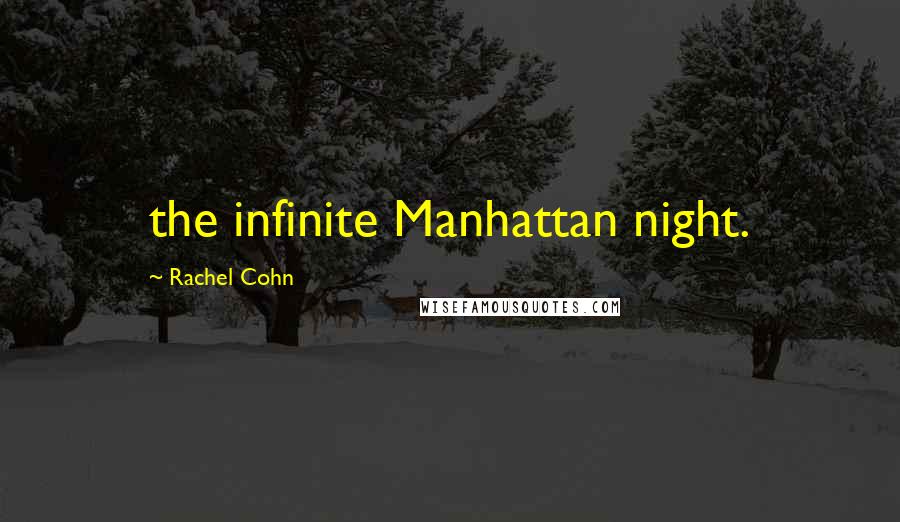 Rachel Cohn Quotes: the infinite Manhattan night.