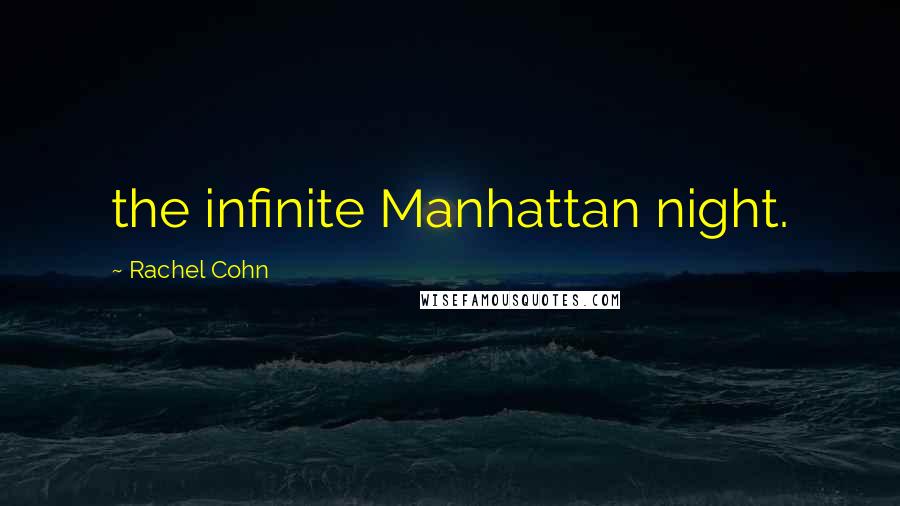 Rachel Cohn Quotes: the infinite Manhattan night.