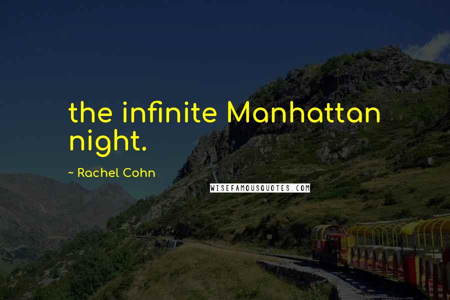 Rachel Cohn Quotes: the infinite Manhattan night.