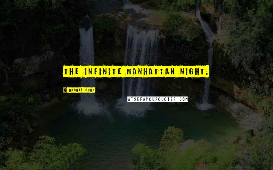 Rachel Cohn Quotes: the infinite Manhattan night.