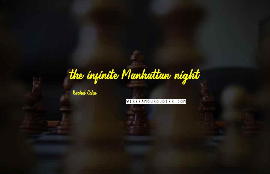 Rachel Cohn Quotes: the infinite Manhattan night.