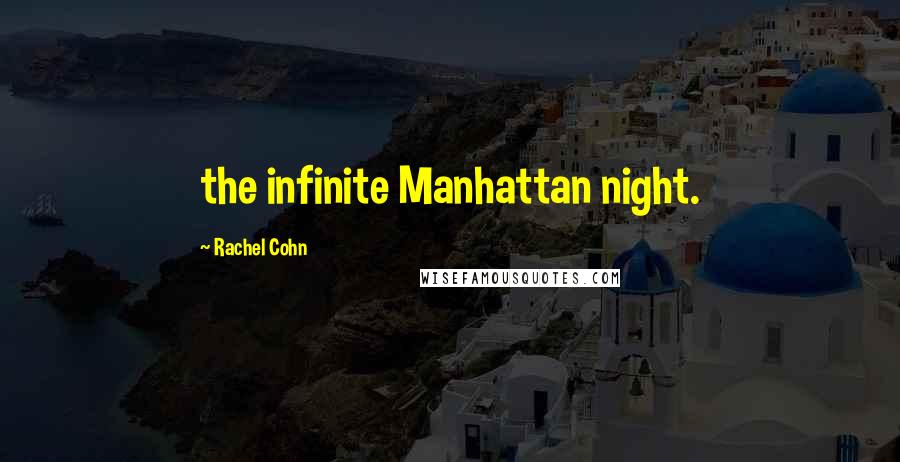 Rachel Cohn Quotes: the infinite Manhattan night.