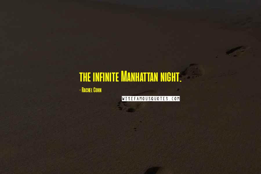 Rachel Cohn Quotes: the infinite Manhattan night.