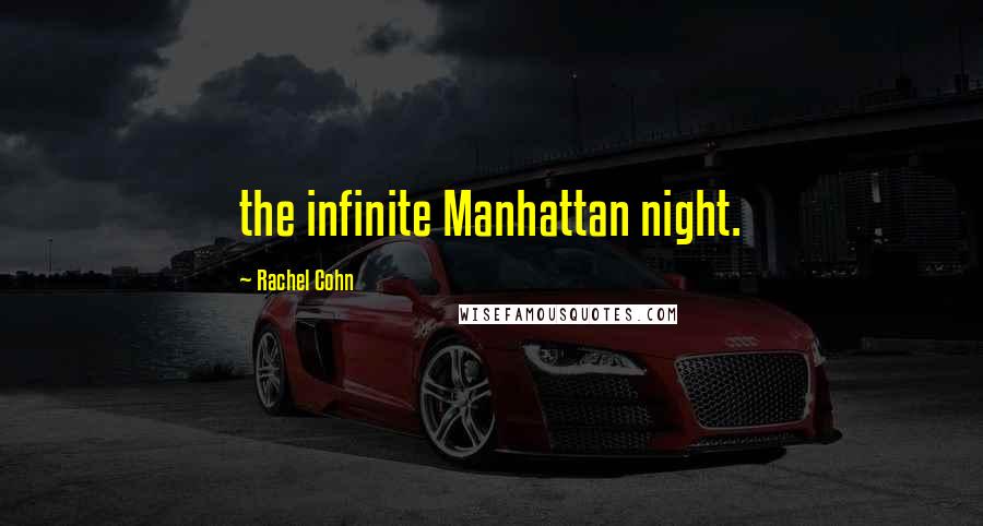 Rachel Cohn Quotes: the infinite Manhattan night.