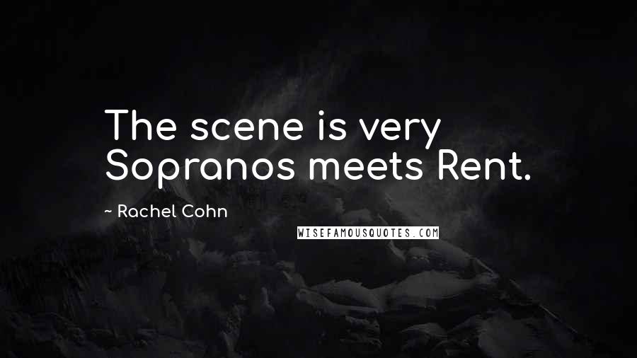 Rachel Cohn Quotes: The scene is very Sopranos meets Rent.