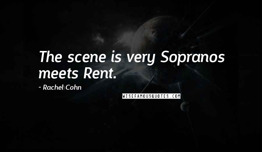Rachel Cohn Quotes: The scene is very Sopranos meets Rent.