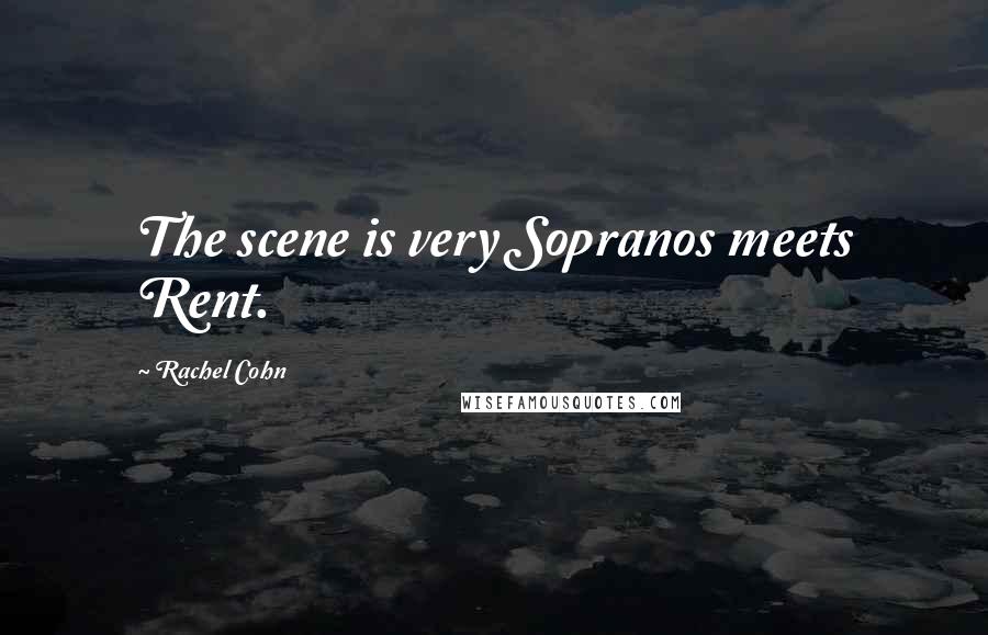 Rachel Cohn Quotes: The scene is very Sopranos meets Rent.