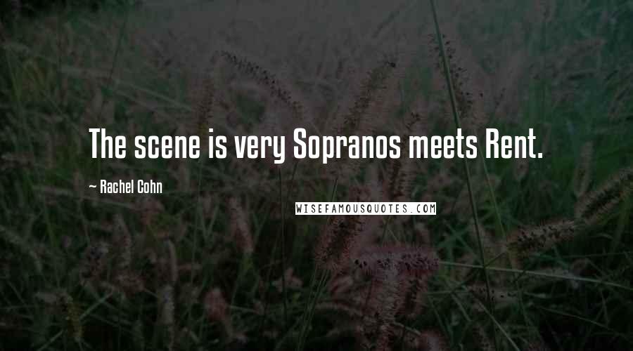 Rachel Cohn Quotes: The scene is very Sopranos meets Rent.