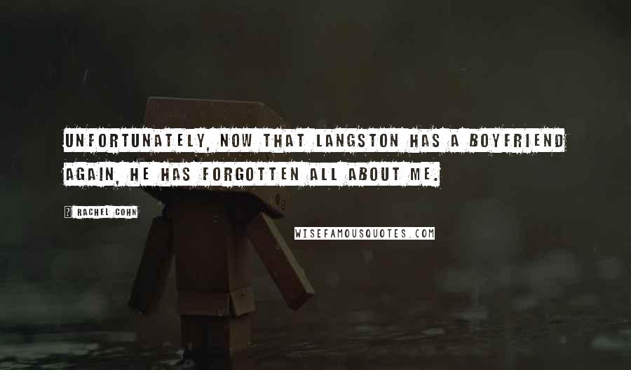 Rachel Cohn Quotes: Unfortunately, now that Langston has a boyfriend again, he has forgotten all about me.