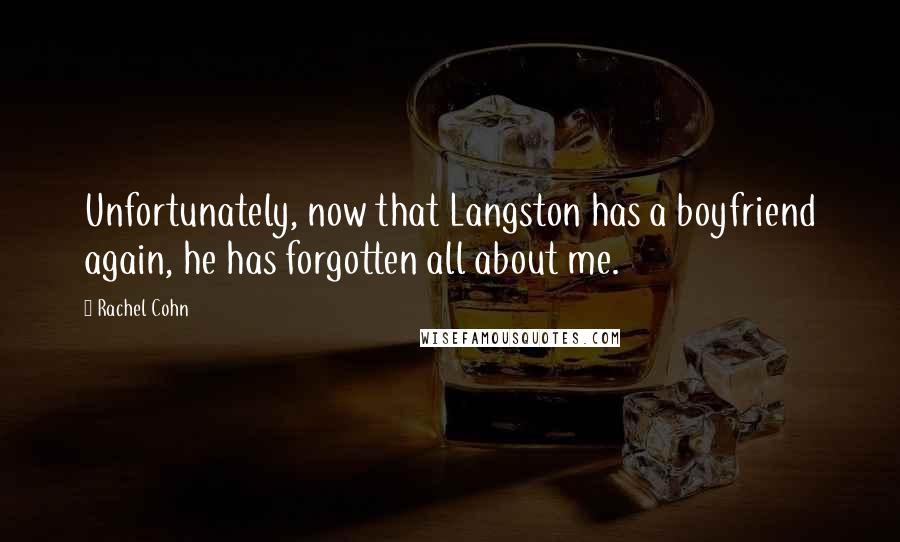 Rachel Cohn Quotes: Unfortunately, now that Langston has a boyfriend again, he has forgotten all about me.