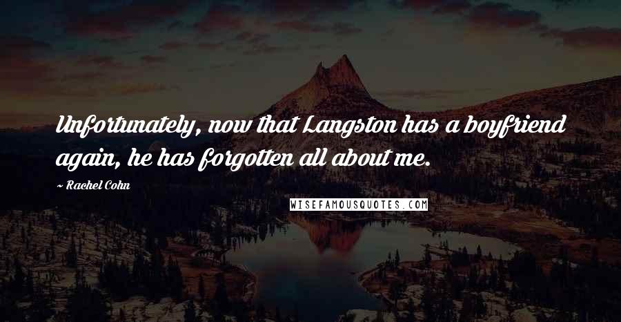Rachel Cohn Quotes: Unfortunately, now that Langston has a boyfriend again, he has forgotten all about me.